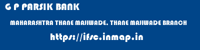 G P PARSIK BANK  MAHARASHTRA THANE MAJIWADE, THANE MAJIWADE BRANCH  ifsc code